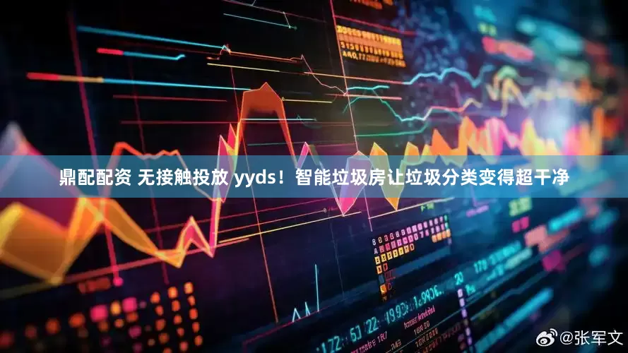 鼎配配资 无接触投放 yyds！智能垃圾房让垃圾分类变得超干净